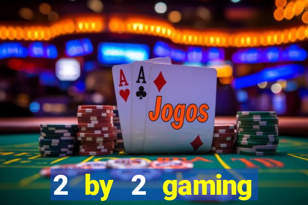 2 by 2 gaming online casino