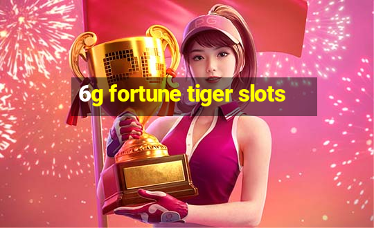 6g fortune tiger slots