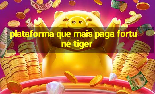 plataforma que mais paga fortune tiger