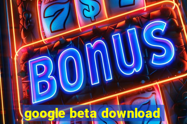 google beta download