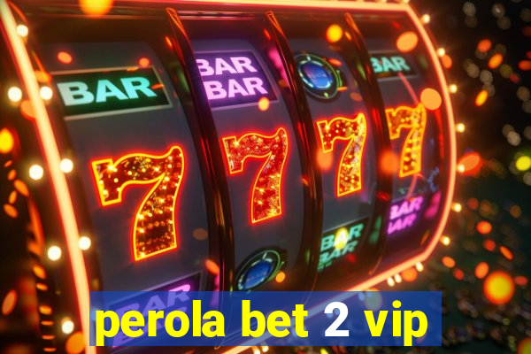 perola bet 2 vip