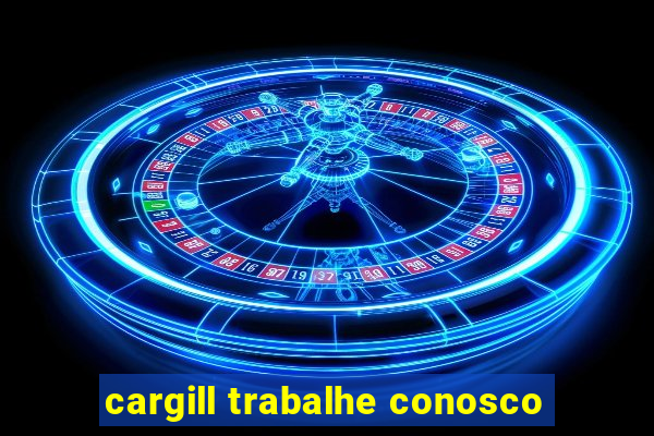 cargill trabalhe conosco