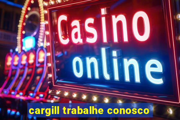 cargill trabalhe conosco