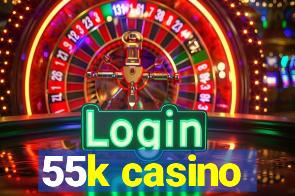 55k casino