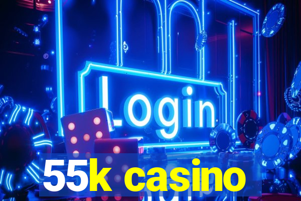 55k casino