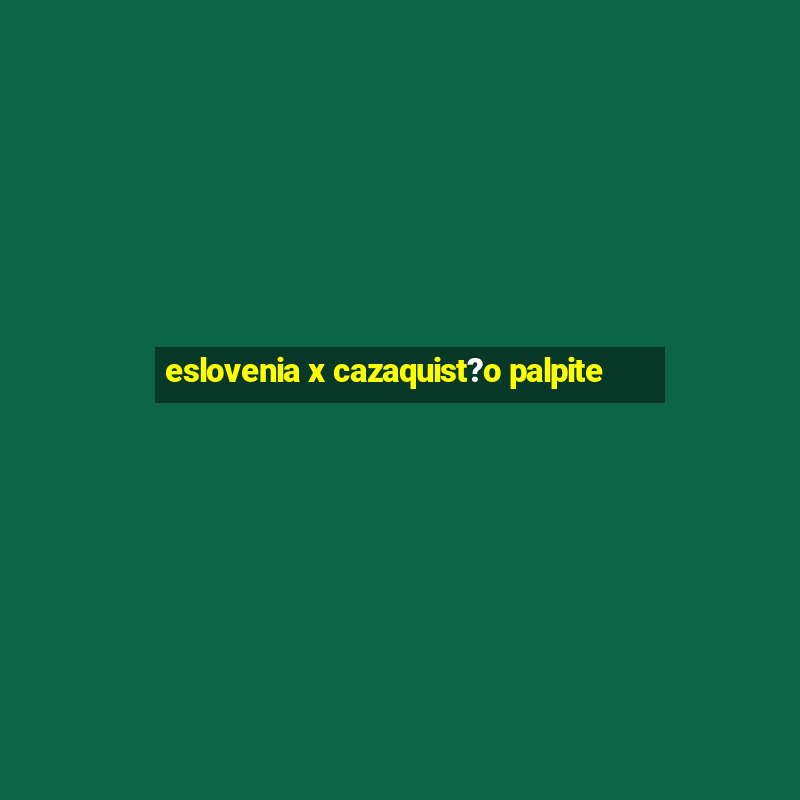 eslovenia x cazaquist?o palpite