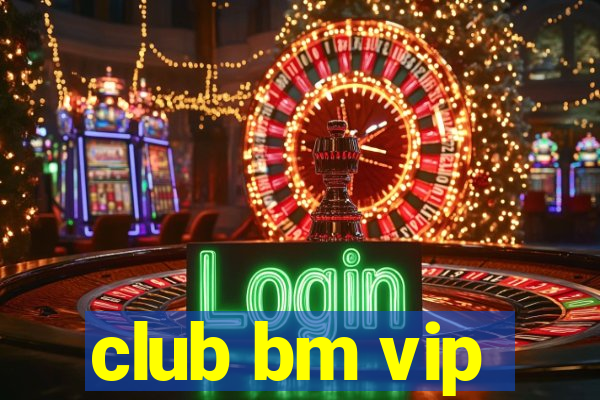 club bm vip