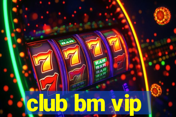 club bm vip