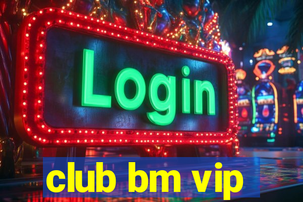 club bm vip