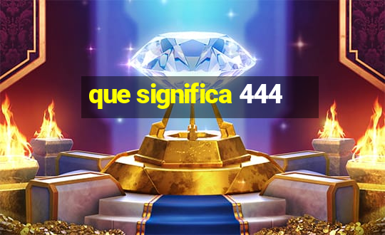 que significa 444