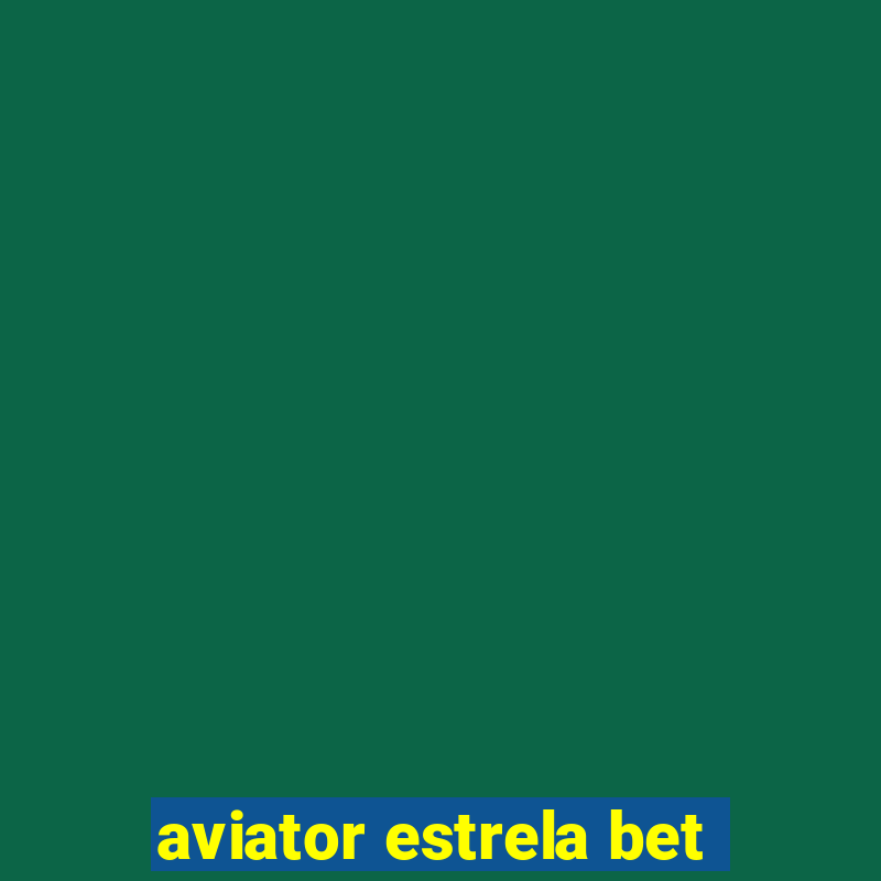 aviator estrela bet