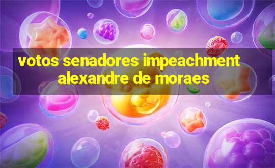 votos senadores impeachment alexandre de moraes