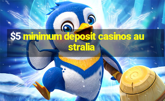 $5 minimum deposit casinos australia