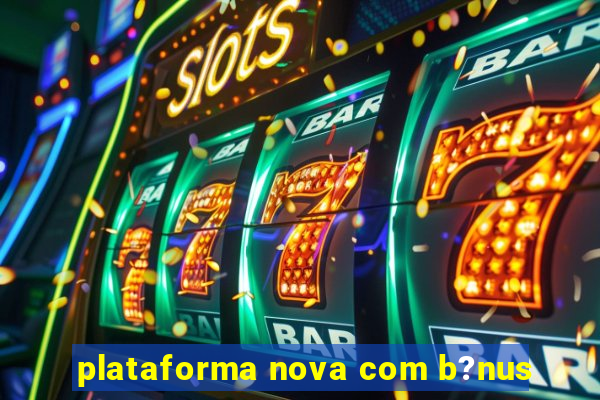 plataforma nova com b?nus