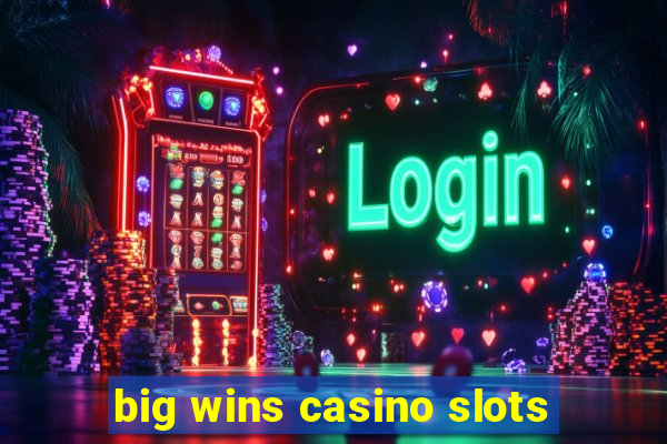 big wins casino slots