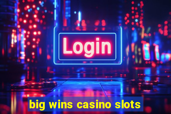 big wins casino slots