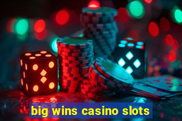 big wins casino slots