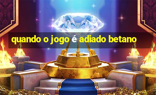 quando o jogo é adiado betano