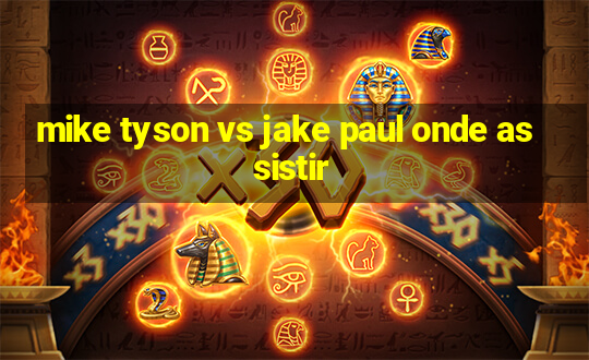 mike tyson vs jake paul onde assistir