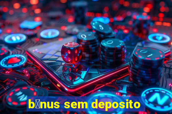 b么nus sem deposito