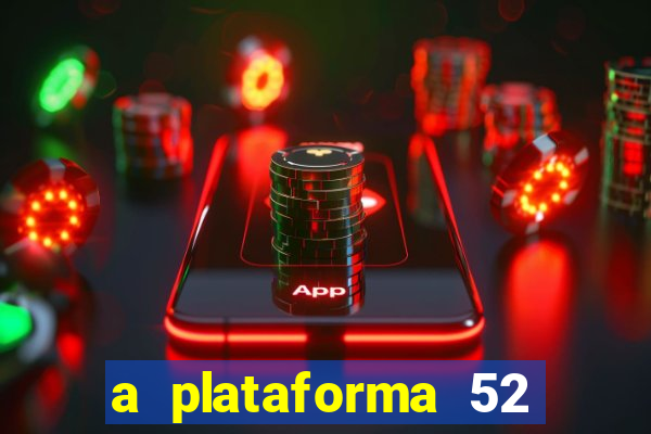 a plataforma 52 bet é confiável