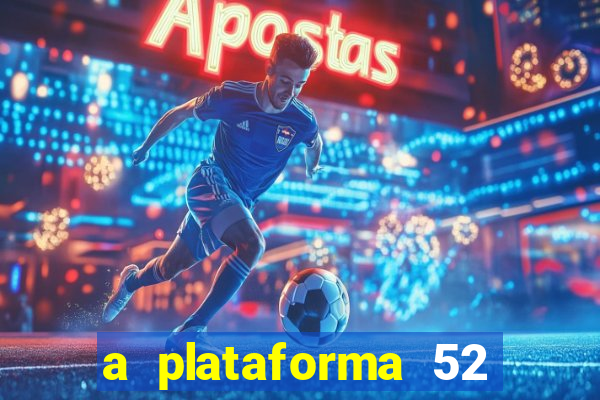 a plataforma 52 bet é confiável