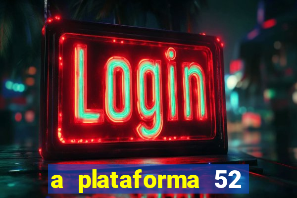 a plataforma 52 bet é confiável