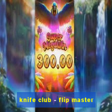 knife club - flip master