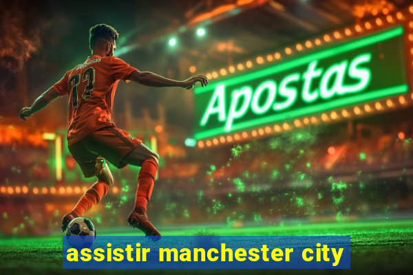 assistir manchester city