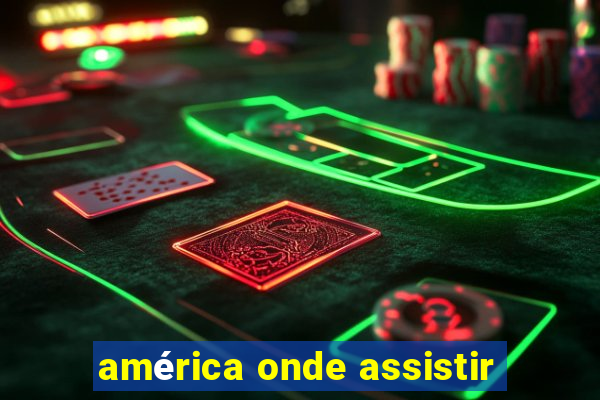 américa onde assistir