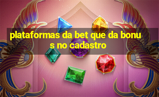 plataformas da bet que da bonus no cadastro