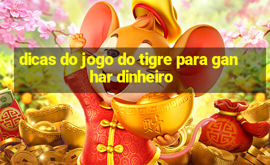 dicas do jogo do tigre para ganhar dinheiro