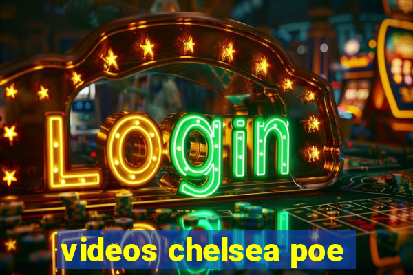 videos chelsea poe