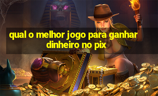 qual o melhor jogo para ganhar dinheiro no pix