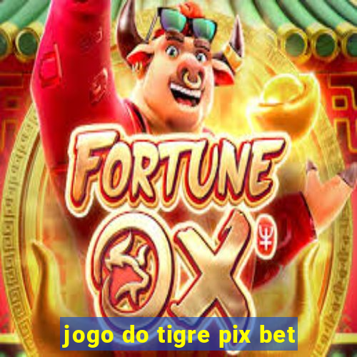 jogo do tigre pix bet