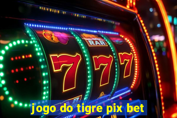 jogo do tigre pix bet