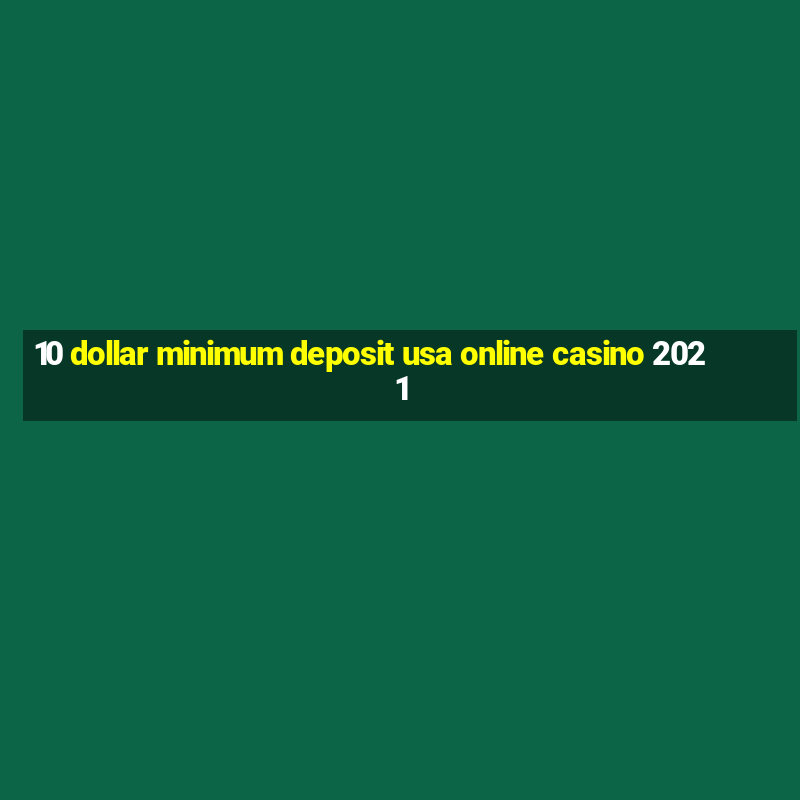 10 dollar minimum deposit usa online casino 2021