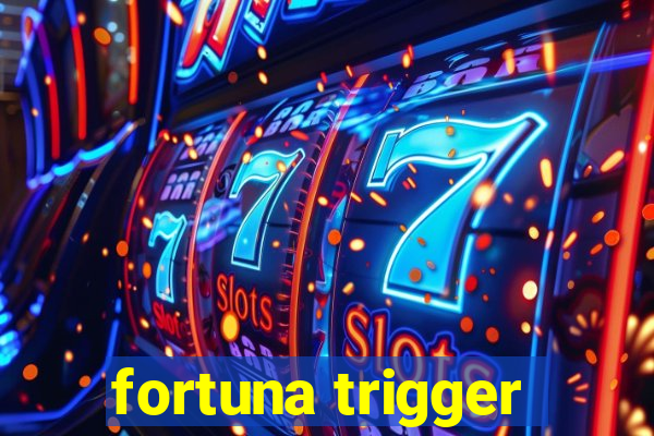 fortuna trigger