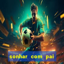 sonhar com pai falecido jogo do bicho