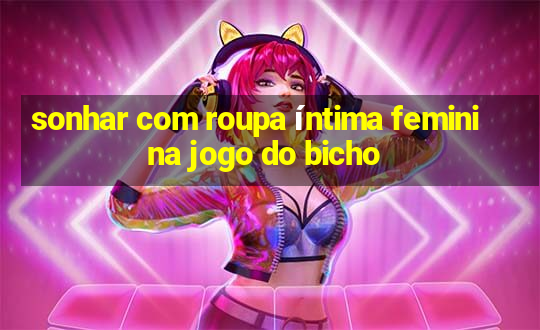 sonhar com roupa íntima feminina jogo do bicho