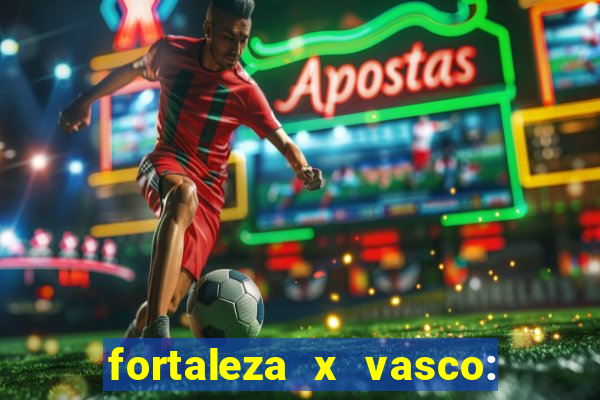 fortaleza x vasco: onde assistir