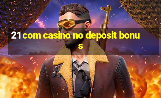 21 com casino no deposit bonus