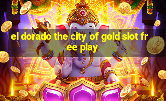 el dorado the city of gold slot free play