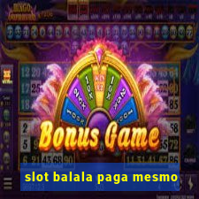 slot balala paga mesmo