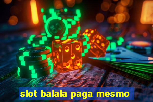 slot balala paga mesmo