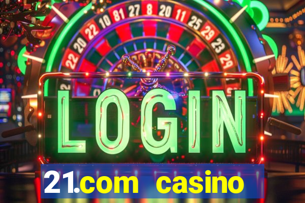 21.com casino online casino free spins