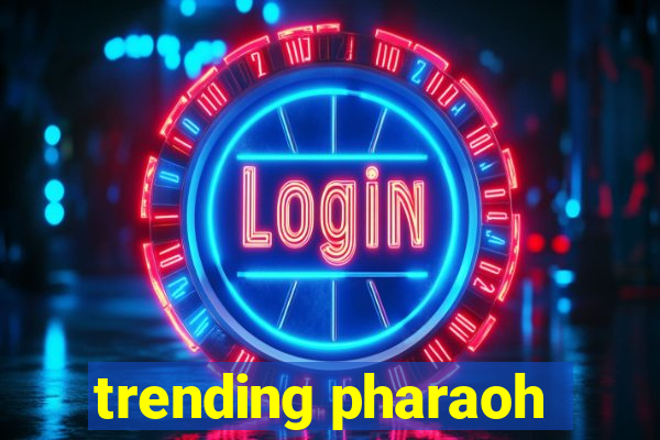 trending pharaoh