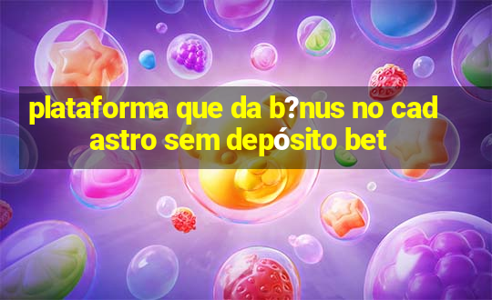 plataforma que da b?nus no cadastro sem depósito bet