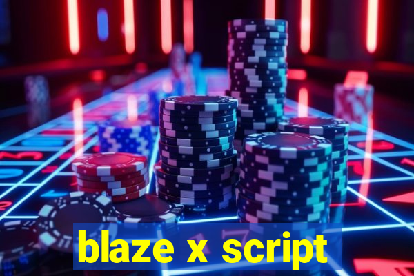 blaze x script