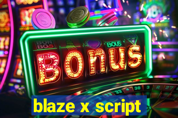 blaze x script